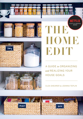 The Home Edit: A Guide to Organizing and Realizing Your House Goals By Clea Shearer, Joanna Teplin Cover Image