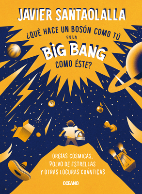 ¿Qué hace un bosón como tú en un big bang como éste?: Orgías cósmicas, polvo de estrellas y otras locuras cuánticas Cover Image