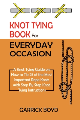 Knot Tying Book for Everyday Occasion: A Knot Tying Guide on How
