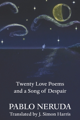 Twenty Love Poems and a Song of Despair By J. Simon Harris (Translator), Pablo Neruda Cover Image