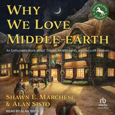 Why We Love Middle-Earth: An Enthusiast's Book about Tolkien, Middle-Earth, and the Lotr Fandom By Alan Sisto, Alan Sisto (Read by), Shawn E. Marchese Cover Image