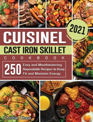 Cuisinel Cast Iron Skillet Cookbook 2021: 250 Easy and Mouthwatering Dependable Recipes to Keep Fit and Maintain Energy Cover Image