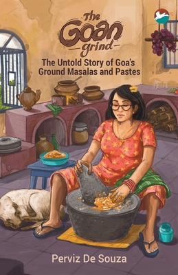 The Goan Grind: The Untold Story of Goa's Ground Masalas and Pastes Cover Image