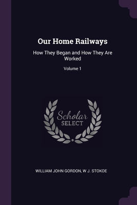 Our Home Railways: How They Began and How They Are Worked; Volume 1 Cover Image