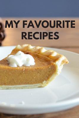 My Favourite Recipes: 110 Pages Book For Your Delicious Recipes Cover Image
