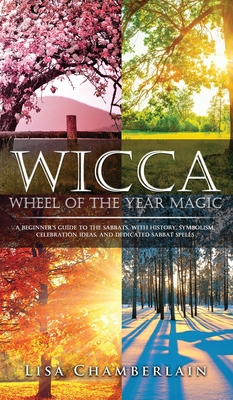 Wicca Wheel of the Year Magic: A Beginner's Guide to the Sabbats, with History, Symbolism ...
