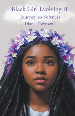 Black Girl Evolving II: Journey to Softness By Diana Townsend Cover Image