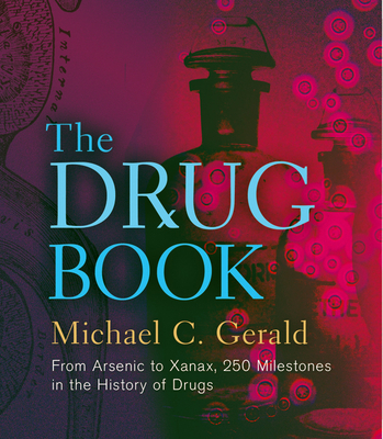 The Drug Book: From Arsenic to Xanax, 250 Milestones in the History of Drugs Cover Image