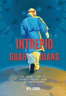 Intrepid Guardians: The Inside Story of China’s Victory Over COVID-19 By Wei Xuan Cover Image