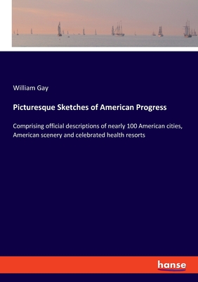 Picturesque Sketches of American Progress: Comprising official descriptions of nearly 100 American cities, American scenery and celebrated health reso Picturesque Sketches of American Progress: Comprising official descriptions of nearly 100 American cities, American scenery and celebrated health reso cover