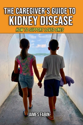 The Caregiver's Guide to Kidney Disease: How to Support Loved Ones Cover Image