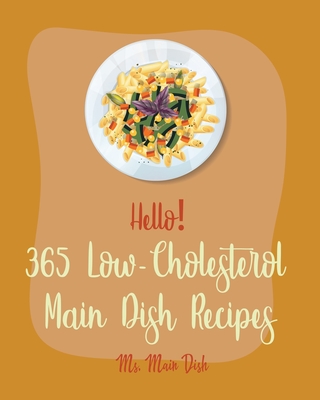 Hello! 365 Low-Cholesterol Main Dish Recipes: Best Low-Cholesterol Main Dish Cookbook Ever For Beginners [Book 1] Cover Image