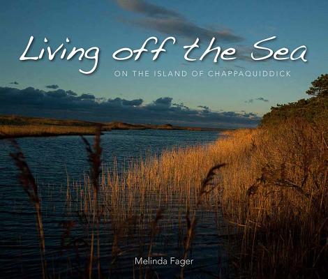 Living Off the Sea: On the Island of Chappaquiddick By Melinda Fager Cover Image