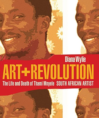 Art + Revolution: The Life and Death of Thami Mnyele, South African Artist (Reconsiderations in Southern African History) Cover Image