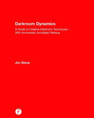 Darkroom Dynamics: A Guide to Creative Darkroom Techniques - 35th Anniversary Annotated Reissue By Jim Stone Cover Image