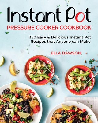 Instant Pot Pressure Cooker Cookbook: 350 Easy & Delicious Instant Pot Recipes that Anyone can Make Cover Image