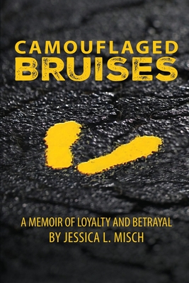 Camouflaged Bruises: A Memoir of Loyalty and Betrayal By Jessica L. Misch Cover Image