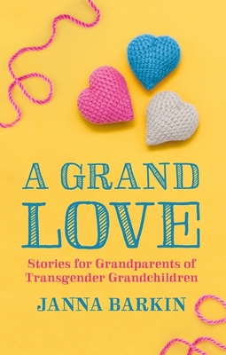 A Grand Love: Stories for Grandparents of Transgender Grandchildren Cover Image