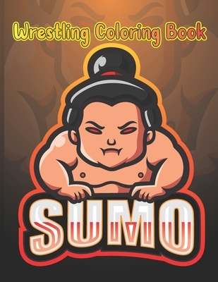 Wrestling Coloring Book: Sumo: 28 Beautiful Japanese Sumo Wrestling Illustrations To Color. Funny, Angry & Cute Sumo Wrestlers To Color. Japan By Lokman Learning Universe Cover Image