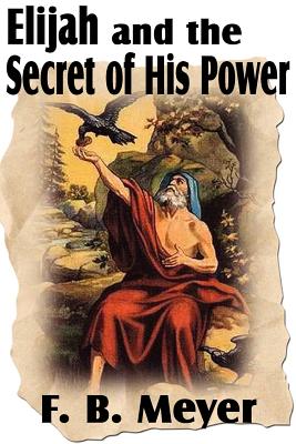 Elijah and the Secret of His Power By F. B. Meyer Cover Image