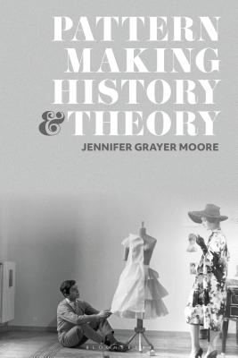 Patternmaking History and Theory By Jennifer Grayer Moore (Editor) Cover Image