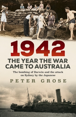 1942: the year the war came to Australia: The bombing of Darwin and the attack on Sydney by the Japanese  Cover Image