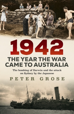 1942: the year the war came to Australia: The bombing of Darwin and the attack on Sydney by the Japanese Cover Image