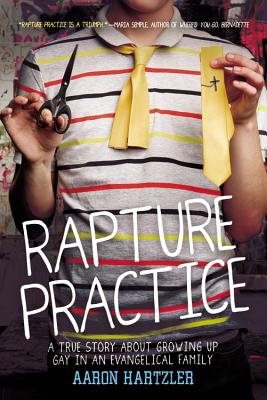 Rapture Practice: A True Story About Growing Up Gay in an Evangelical Family By Aaron Hartzler Cover Image