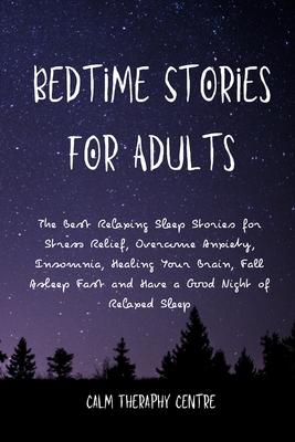 Bedtime Stories for Adults: The Best Relaxing Sleep Stories for Stress Relief, Overcome Anxiety, Insomnia, Healing Your Brain, Fall Asleep Fast an Cover Image