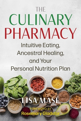 The Culinary Pharmacy: Intuitive Eating, Ancestral Healing, and Your Personal Nutrition Plan By Lisa Masé, Rosemary Gladstar (Foreword by) Cover Image