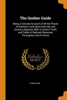 The Quebec Guide: Being a Concise Account of All the Places of Interest in and about the City and Country Adjacent, with a Carters' Tari Cover Image