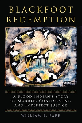 Blackfoot Redemption: A Blood Indian's Story of Murder, Confinement, and Imperfect Justice By William E. Farr Cover Image