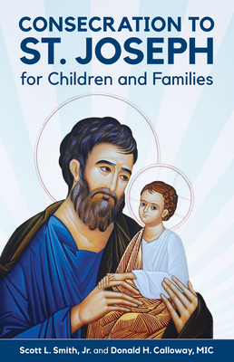 Consecration to St. Joseph for Children and Families By Scott L. Smith Jr, MIC Calloway, Donald H. (With) Cover Image