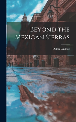 Beyond the Mexican Sierras By Dillon Wallace Cover Image