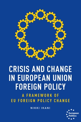 Crisis and Change in European Union Foreign Policy: A Framework of Eu Foreign Policy Change Cover Image