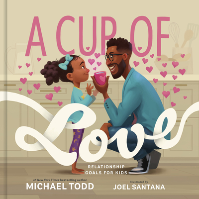A Cup of Love: Relationship Goals for Kids By Michael Todd, Joel Santana (Illustrator) Cover Image