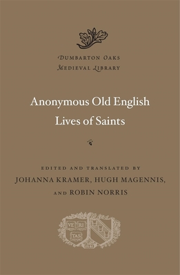 Anonymous Old English Lives of Saints (Dumbarton Oaks Medieval Library #63) By Johanna Kramer (Editor), Johanna Kramer (Translator), Hugh Magennis (Editor) Cover Image