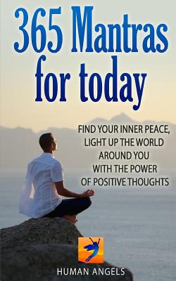 365 Mantras for Today: Find your inner peace, light up the world around you with the power of positive thoughts By Ross Wilkins (Translator), Human Angels Cover Image