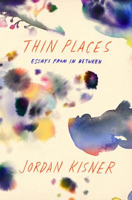Thin Places: Essays from In Between By Jordan Kisner Cover Image
