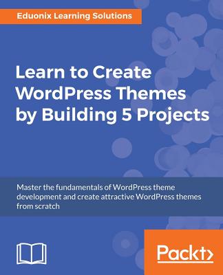 Learn to Create WordPress Themes by Building 5 Projects By Eduonix Learning Solutions Cover Image