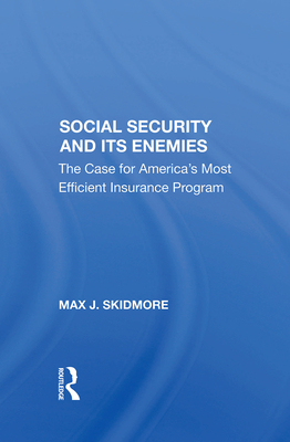 Social Security and Its Enemies: The Case for America's Most Efficient Insurance Program By Max J. Skidmore Cover Image