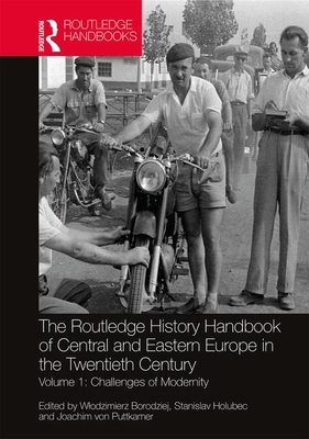 The Routledge History Handbook of Central and Eastern Europe in the Twentieth Century: Volume 1: Challenges of Modernity By Wlodzimierz Borodziej (Editor), Stanislav Holubec (Editor), Joachim Von Puttkamer (Editor) Cover Image