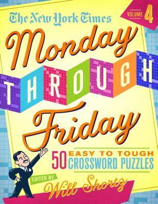 The New York Times Monday Through Friday Easy to Tough Crossword Puzzles Volume 4: 50 Puzzles from the Pages of The New York Times By The New York Times, Will Shortz (Editor) Cover Image
