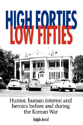 High Forties Low Fifties: Humor, Human Interest and Heroics Before and During the Korean War Cover Image