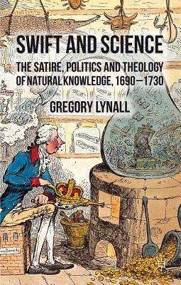 Swift and Science: The Satire, Politics, and Theology of Natural Knowledge, 1690-1730 Cover Image