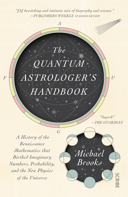 The Quantum Astrologer's Handbook: A History of the Renaissance Mathematics That Birthed Imaginary Numbers, Probability, and the New Physics of the Un Cover Image