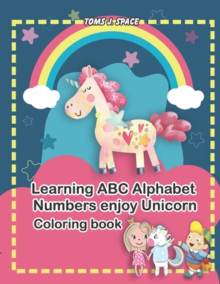 Learning ABC Alphabet, Numbers enjoy Unicorn Coloring Book: Experience the ABC's like never before. Design Coloring book with Unicorn for kids. (ABC Alphabet Book for Kids in Large Print #1)