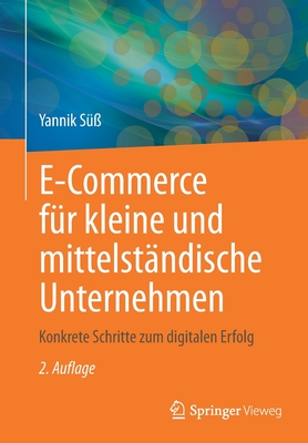 E-Commerce Für Kleine Und Mittelständische Unternehmen: Konkrete Schritte Zum Digitalen Erfolg By Yannik Süß Cover Image