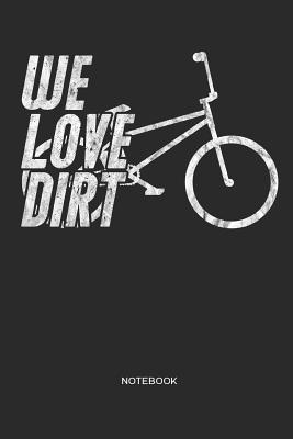 We Love Dirt Notebook: Bicycle BMX Notebook Gift for Cyclists, Bike, BMX and Racing BMX Fans, Children, Teenagers, Women and Men By Liddelbooks Cover Image