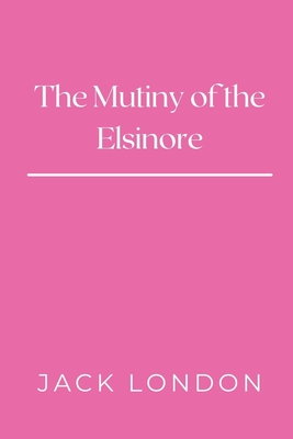 The Mutiny of the Elsinore By Jack London Cover Image